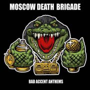 Moscow Death Brigade – Bad Accent Anthems